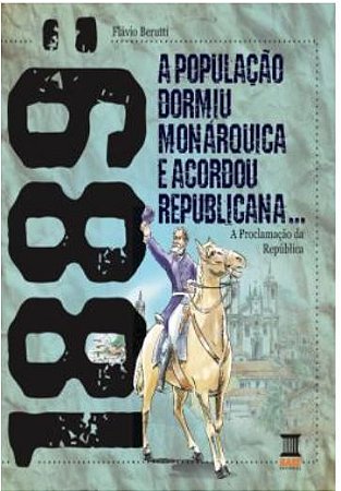 1889: A população dormiu monárquica e acordou republicana: A proclamação da República