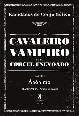 O Cavaleiro Vampiro e seu Corcel Enevoado (Partes I e II) - Anônimo (Raridades do Conto Gótico - v. 21 e 22)