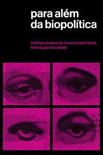 Para além da biopolítica, por Andityas Soares de Moura Costa Matos e Francis García Collado