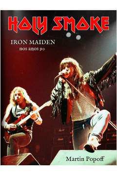 Holy Smoke: Iron Maiden nos Anos 90 - Martin Popoff
