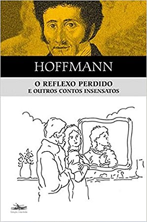 O reflexo perdido e outros contos insensatos - por: E.T.A Hoffmann