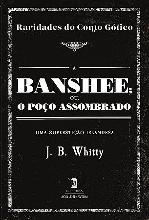 A Banshee; ou, o Poço Assombrado - J. B. Whitty (Raridades do Conto Gótico - v. 18)
