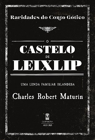O Castelo de Leixlip - Charles Robert Maturin (Raridades do Conto Gótico - v. 17)
