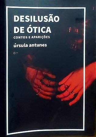 Desilusão de Ótica: Contos e aparições - Úrsula Antunes