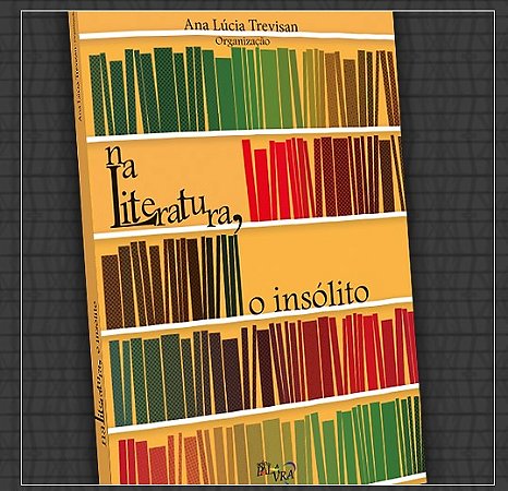 Na literatura, o insólito - Ana Lucia Trevisan