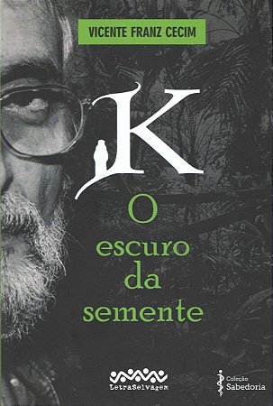 K - O Escuro da Semente - Vicente Franz Cecim
