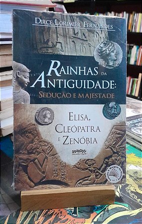 Rainhas da Antiguidade: Sedução e Majestade: Elisa, Cleópatra e Zenóbia - Dirce Lorimier Fernandes