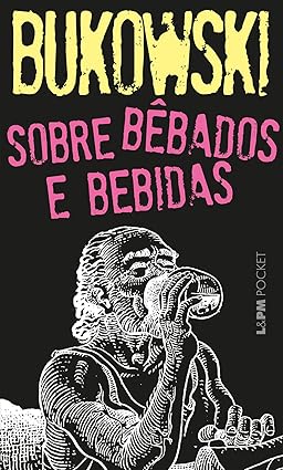 Sobre Bêbados e Bebidas -  Charles Bukowski