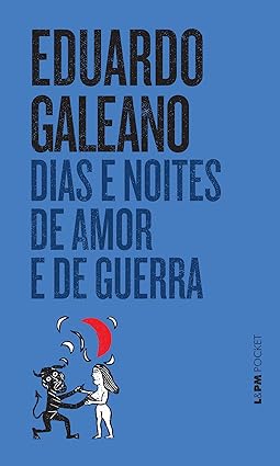 Dias e Noites de Amor e de Guerra - Eduardo Galeano