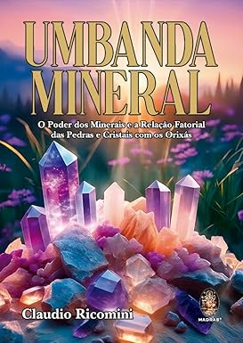 Umbanda Mineral: o Poder dos Minerais e a Relação Fatorial das Pedras e Cristais com os Orixás - Claudio Ricomini