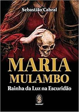 Maria Mulambo: Rainha da luz na Escuridão -  Sebastião Cabral