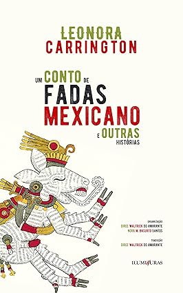 Um conto de fadas mexicano e outras histórias - Leonora Carrington