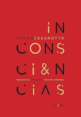 Inconsciências: psicanálise, semiótica, cultura material - Oscar Cesarotto