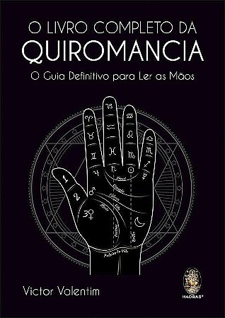 O Livro Completo da Quiromancia: o Guia Definitivo Para ler as Mãos - Victor Valentim