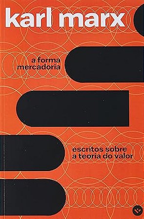 A forma mercadoria: escritos sobre a teoria do valor - Karl Marx