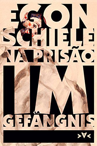 Na Prisão / Im Gefangnis - Diários, Desenhos e Aquarelas (bilíngue), de Egon Schiele