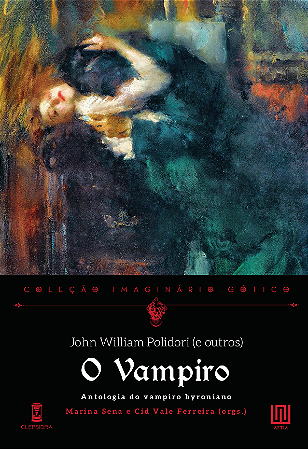 O Vampiro: Antologia do vampiro byroniano - John William Polidori (e outros); Marina Sena e Cid Vale Ferreira (orgs.) (Imaginário Gótico v. 3) [PRÉ-VENDA: ENVIOS DIA 20/05]
