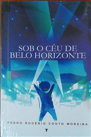 Sob o céu de Belo Horizonte - Pedro Rogério Couto Moreira