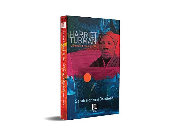 Harriet Tubman: A Moisés de sua gente - por: Sarah Hopkins Bradford