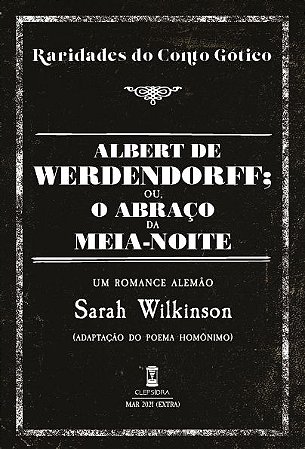 Albert de Werdendorff; ou, O Abraço da Meia-Noite - Sarah Wilkinson (Raridades do Conto Gótico - v. 8)
