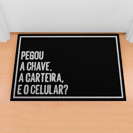 Capacho Frase - Pegou A Chave A Carteira e O Celular