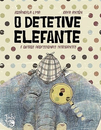 O DETETIVE ELEFANTE E OUTROS PROFISSIONAIS INTRIGANTES