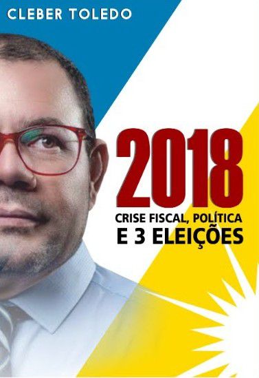 2018: crise fiscal, política e 3 eleições - Cleber Toledo