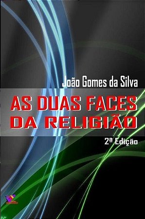 AS DUAS FACES DA RELIGIÃO - João Gomes da Silva