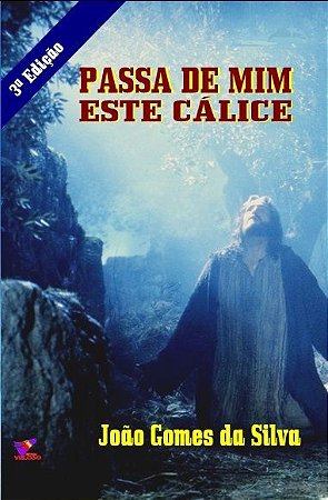 PASSA DE MIM ESTE CÁLICE - João Gomes da Silva