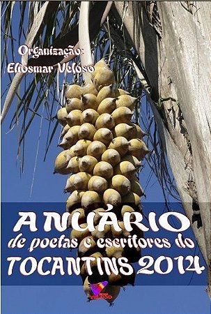 Anuário de Poetas e Escritores do Tocantins - 2014 - Autores Diversos - Org. Eliosmar Veloso