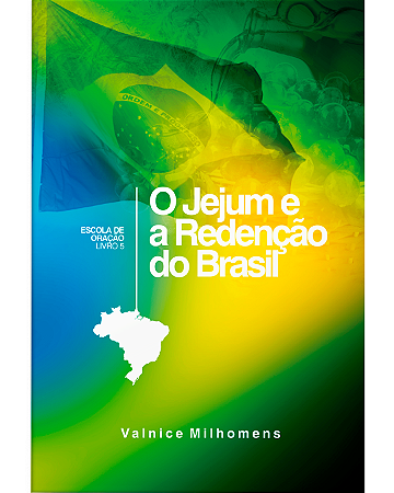 O Jejum e a Redenção Do Brasil - Valnice Milhomens