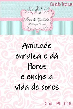 Textura Borracha - "Amizade Enraiza e dá Flores..." PL046