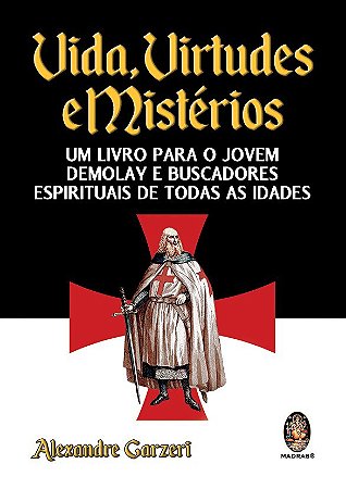 DeMolay - Vida, Virtudes e Mistérios - Um Livro para o Jovem DeMolay e Buscadores Espirituais de Todas as Idades