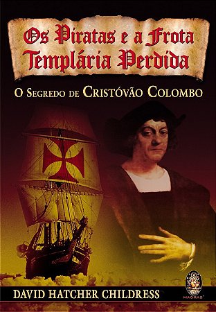 Os Piratas e a Frota Templária Perdida - O Segredo de Cristóvão Colombo