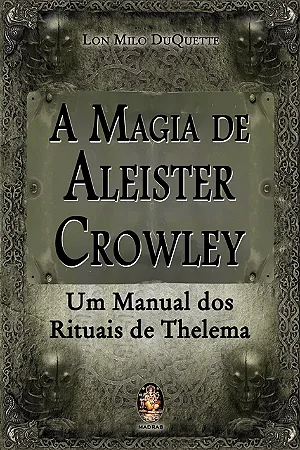 MAGIA DE ALEISTER CROWLEY, A - Um Manual dos Rituais de Thelema