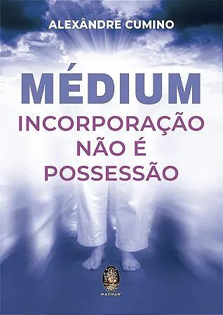 MÉDIUM - INCORPORACAO NÃO É POSSESSÃO