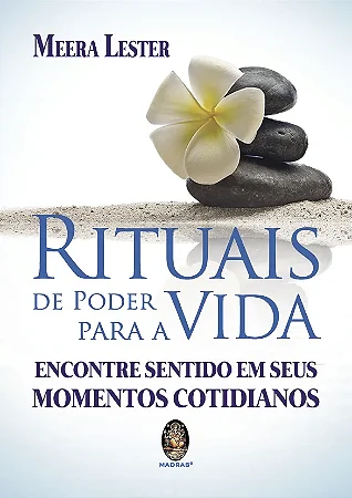 RITUAIS DE PODER PARA A VIDA - Encontre Sentido em seus Momentos Cotidianos
