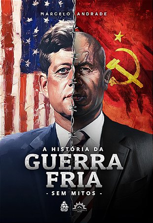 A História da Guerra Fria - sem mitos (Marcelo Andrade)