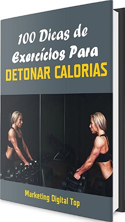 100 Dicas de Exercícios Para Detonar Calorias