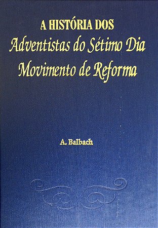 A HISTÓRIA DOS ADVENTISTAS DO SÉTIMO DIA - MOVIMENTO DE REFORMA