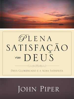 PLENA SATISFAÇÃO EM DEUS