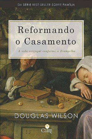 Reformando O Casamento | Douglas Wilson