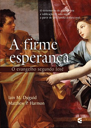 A Firme Esperança: O evangelho segundo José - Iain M. Duguid e Matthew P. Harmon