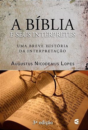 A Bíblia e seus intérpretes - Augustus Nicodemus Lopes - 3ª edição