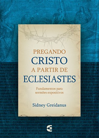 Pregando Cristo a partir de Eclesiastes - Sidney Greidanus (Sob encomenda)