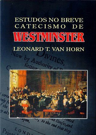 Estudos No Breve Catecismo De Westminster | Leonard T. Van Horn