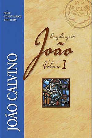 Comentário do Evangelho Segundo João - Vol 1 | JOÃO CALVINO