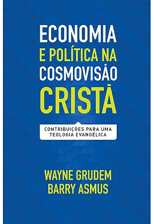 Economia e política na cosmovisão cristã | WAYNE GRUDEM  , BARRY ASMUS