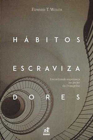 Hábitos Escravizadores | Dr. Edward T. Welch