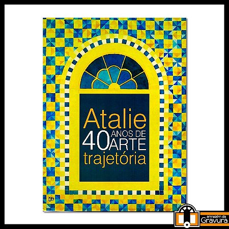 Livro Atalie - 40 anos de Arte de Atalie Rodrigues Alves e Mauro Ferreira